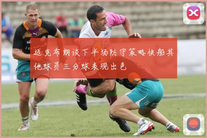 迈克布朗谈下半场防守策略快船其他球员三分球表现出色